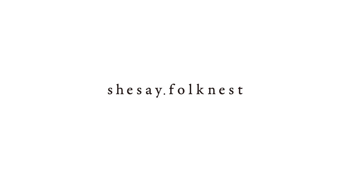 shesay folknest | シセイフォークネスト
– shesay.folknest